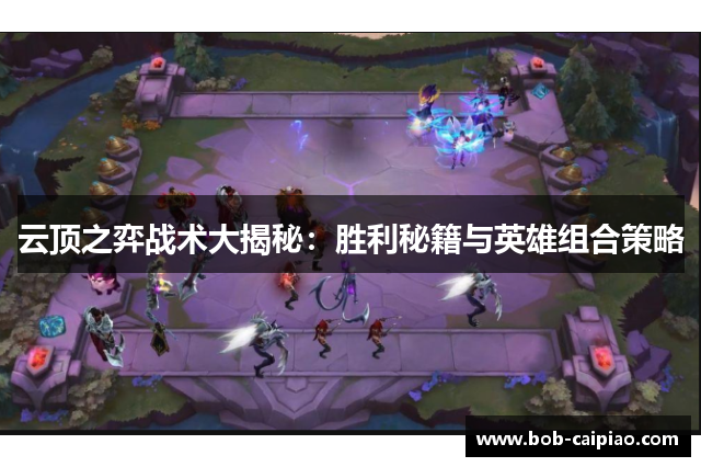 云顶之弈战术大揭秘：胜利秘籍与英雄组合策略