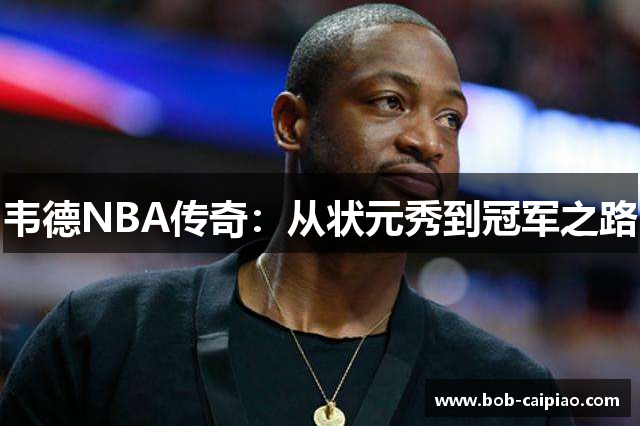 韦德NBA传奇：从状元秀到冠军之路